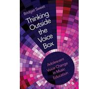Thinking Outside the Voice Box: Adolescent Voice Change in Music Education