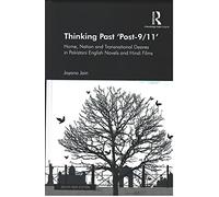 Thinking Past 'Post-9/11': Home, Nation and Transnational Desires in Pakistani English Novels and Hindi Films
