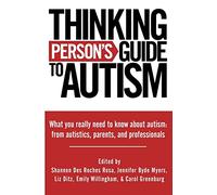 Thinking Person's Guide to Autism: Everything You Need to Know from Autistics, Parents, and Professionals: Volume 1