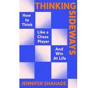 Thinking Sideways : How to Think Like a Chess Player and Win at Life
