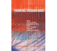 Thinking Through Data: How Outliers, Aggregates, and Patterns Shape Perception (Sensing Media: Aesthetics, Philosophy, and Cultures of Media)