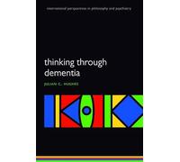 Thinking Through Dementia (International Perspectives in Philosophy and Psychiatry) (International Perspectives in Philosophy & Psychiatry)