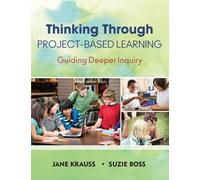 Thinking Through Project-Based Learning : Guiding Deeper Inquiry