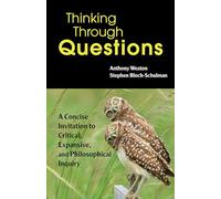 Thinking Through Questions A Concise Invitation to Critical, Expansive, and Philosophical Inquiry