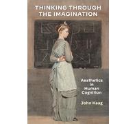 Thinking Through the Imagination: Aesthetics in Human Cognition (American Philosophy)