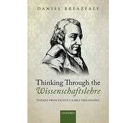 Thinking Through the Wissenschaftslehre: Themes from Fichte's Early Philosophy