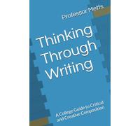 Thinking Through Writing: A College Guide to Critical and Creative Composition