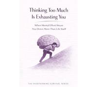 Thinking Too Much Is Exhausting You: When Mental Effort Wears You Down More Than Life Itself: 2 (The Overthinking Survival Series)