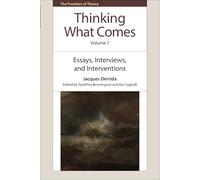 Thinking What Comes, Volume 1: Essays, Interviews, and Interventions (The Frontiers of Theory)