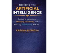 Thinking with Artificial Intelligence: Designing Instructions, Managing Uncertainty, and Working Strategically with AI