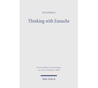 Thinking with Eunuchs: Reading Matthew 19:12 in the First Century (Wissenschaftliche Untersuchungen zum Neuen Testament 2. Reihe)