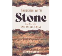 Thinking with Stone : Deep Time in the San Rafael Swell