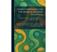 Third Conference on the Medical Services in Canada: Arranged by Canadian Medical Association, and Held Under the Patronage of James H. King in the House of Commons, Ottawa on November 21 and 22, 1929