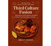 Third Culture Fusion: Recipes from Cross-Cultural Kitchens: Bold Flavors, Family Stories, and Global Comforts You’ll Cook Again and Again