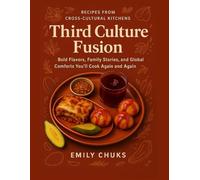 Third Culture Fusion: Recipes from Cross-Cultural Kitchens: Bold Flavors, Family Stories, and Global Comforts You’ll Cook Again and Again
