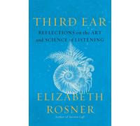 Third Ear : Reflections on the Art and Science of Listening