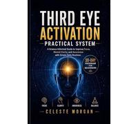 THIRD EYE ACTIVATION PRATICAL SYSTEM: A Science-Informed Guide to Improve Focus, Mental Clarity, and Awareness With Simple Daily Routines
