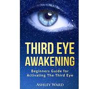 Third Eye Awakening: Beginners Guide for Activating The Third Eye
