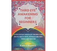 Third Eye Awakening for Beginners: 10 Steps to Activate and Decalcify Your Pineal Gland, Open the Third Eye Chakra, and Increase Mind Power Through Guided Meditation
