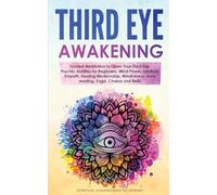Third Eye Awakening: Guided Meditation to Open Your Third Eye. Psychic Abilities for Beginners, Mind Power, Intuition, Empath, Healing Mediumship, Mindfulness, Aura reading, Yoga, Chakra and Reiki