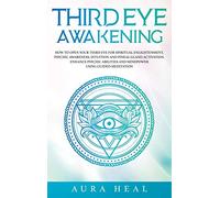 Third Eye Awakening: How to Open Your Third Eye for Spiritual Enlightenment, Psychic Awareness, Intuition and Pineal Gland Activation. Enhance Psychic Abilities and Mindpower Using Guided Meditation