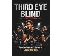 THIRD EYE BLIND A BIOGRAPHY: From San Francisco's Streets to Global Stardom