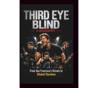 THIRD EYE BLIND A BIOGRAPHY: From San Francisco's Streets to Global Stardom