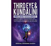 Third Eye & Kundalini Awakening for Beginners: Guided Mindfulness Meditations, Yoga, Hypnosis & Spiritual Awakening Practices - Heal Your Chakra's & Energy, Psychic Abilities & More!