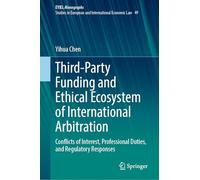 Third-Party Funding and Ethical Ecosystem of International Arbitration: Conflicts of Interest, Professional Duties, and Regulatory Responses (European Yearbook of International Economic Law, 49)
