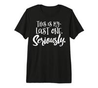 Third Pregnancy Shirt - This is My Last One. Seriously. Premium T-Shirt