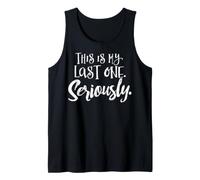 Third Pregnancy Shirt - This is My Last One. Seriously. Tank Top