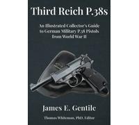 Third Reich P.38s: An Illustrated Collector’s Guide to German Military P.38 Pistols from World War II