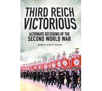 Third Reich Victorious: Alternative Decisions of World War II