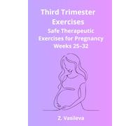 Third Trimester Exercises: A Safe Therapeutic Exercise Program to Support Mobility, Posture, Balance, Breathing, and Physical Comfort During Weeks 25-32 of Pregnancy (Pregnancy Exercise Series)