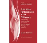 Third Wave Pentecostalism in the Philippines: Understanding Toronto Blessing Revivalism's Signs and Wonders Theology in the Philippines