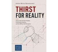 Thirst for Reality: How to see the task, find strong solutions, and act without self-deception