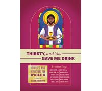 Thirsty, and You Gave Me Drink; Homilies and Reflections for Cycle C