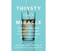 Thirsty for a Miracle : They Needed Clean Water. He Needed True Purpose. An Inspiring Story of Hope and Transformation.