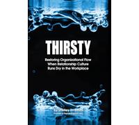 THIRSTY: Restoring Organizational Flow When Relationship-Culture Runs Dry in the Workplace