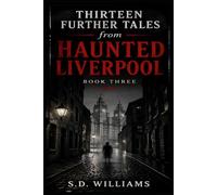 Thirteen Further Tales From Haunted Liverpool: Book Three