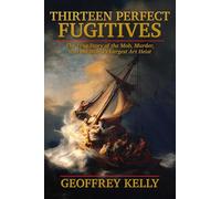 Thirteen Perfect Fugitives: The True Story of the Mob, Murder, and the World's Largest Art Heist