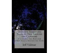 Thirteen Terrifying Tales to Tell Around the Campfire: It's Under the Bed and other Scary Stories for Kids