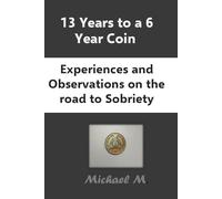 Thirteen Years to a Six Year Coin: Experiences and Observations on the Road to Sobriety