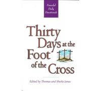 Thirty Days at the Foot of the Cross: Powerful Daily Devotionals