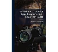Thirty-five Years of Rifle Practice, 1851-1886. In Six Parts