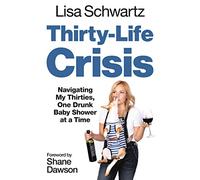 Thirty-Life Crisis: Navigating My Thirties, One Drunk Baby Shower at a Time
