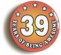 Thirty Nine 39 Years of Being Awesome Button Badge (Size is 2inch / 50mm diameter)