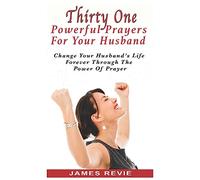 Thirty One Powerful Prayers For Your Husband: Change Your Husband's Life Forever: 1 (Win the War Room Prayer Battle)
