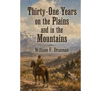 Thirty-One Years on the Plains and in the Mountains, Or, the Last Voice from the Plains: An Authentic Record of a Life Time of Hunting, Trapping, Scouting and Indian Fighting in the Far West