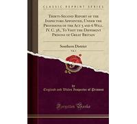Thirty-Second Report of the Inspectors Appointed, Under the Provisions of the Act 5 and 6 Will. IV. C. 38., To Visit the Different Prisons of Great Britain, Vol. 1: Southern District (Classic Reprint)